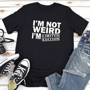 I'm not weird 🤪 I'm limited edition. Custom Tee